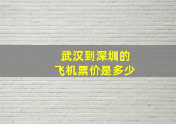 武汉到深圳的飞机票价是多少