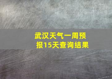 武汉天气一周预报15天查询结果