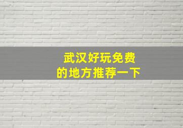 武汉好玩免费的地方推荐一下