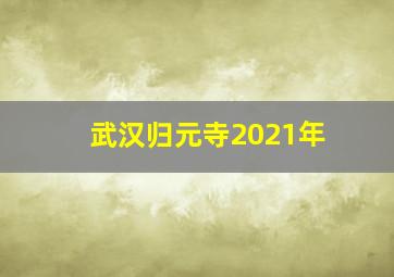 武汉归元寺2021年