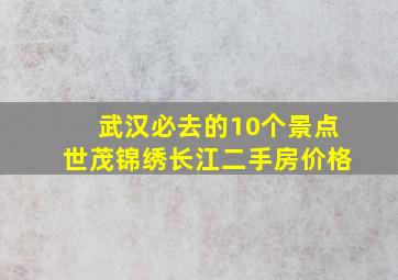 武汉必去的10个景点世茂锦绣长江二手房价格