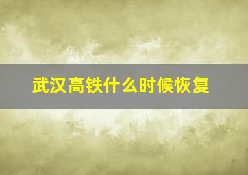 武汉高铁什么时候恢复