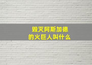 毁灭阿斯加德的火巨人叫什么