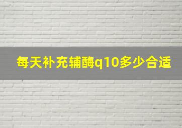 每天补充辅酶q10多少合适