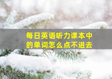 每日英语听力课本中的单词怎么点不进去