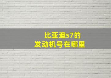 比亚迪s7的发动机号在哪里