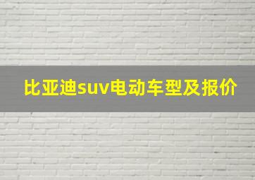 比亚迪suv电动车型及报价