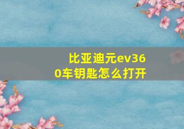 比亚迪元ev360车钥匙怎么打开