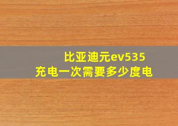 比亚迪元ev535充电一次需要多少度电