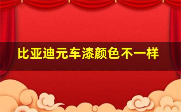 比亚迪元车漆颜色不一样