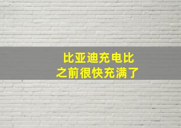 比亚迪充电比之前很快充满了