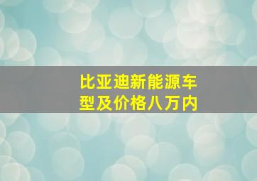 比亚迪新能源车型及价格八万内