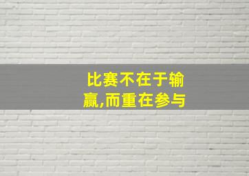 比赛不在于输赢,而重在参与