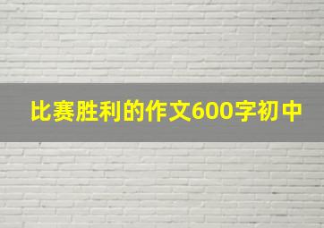 比赛胜利的作文600字初中