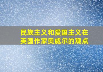 民族主义和爱国主义在英国作家奥威尔的观点