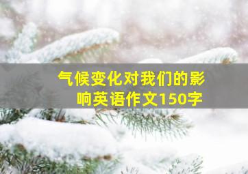 气候变化对我们的影响英语作文150字