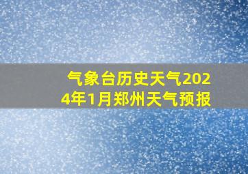 气象台历史天气2024年1月郑州天气预报