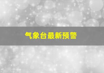 气象台最新预警