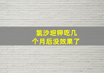 氯沙坦钾吃几个月后没效果了