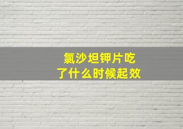 氯沙坦钾片吃了什么时候起效