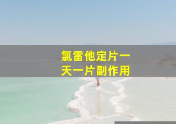 氯雷他定片一天一片副作用