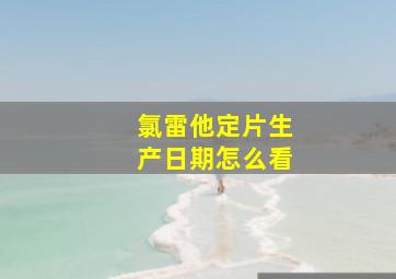 氯雷他定片生产日期怎么看