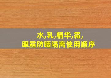 水,乳,精华,霜,眼霜防晒隔离使用顺序