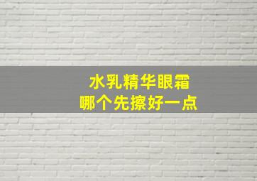 水乳精华眼霜哪个先擦好一点