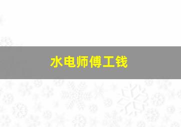 水电师傅工钱