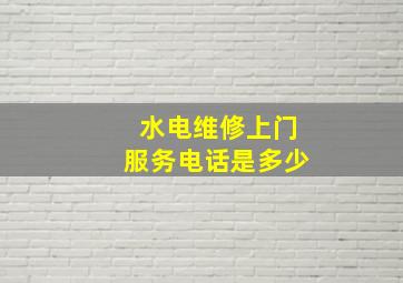 水电维修上门服务电话是多少