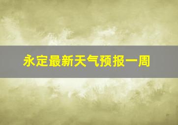 永定最新天气预报一周