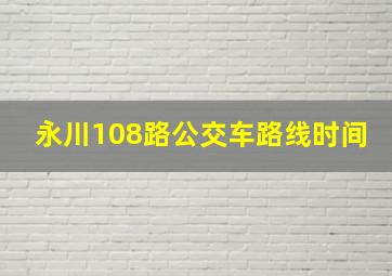 永川108路公交车路线时间