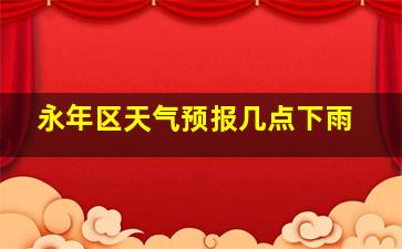 永年区天气预报几点下雨