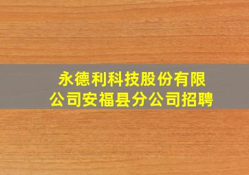 永德利科技股份有限公司安福县分公司招聘