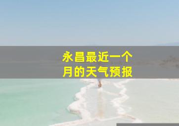 永昌最近一个月的天气预报