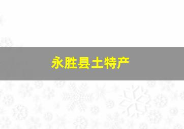 永胜县土特产