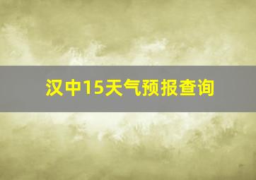 汉中15天气预报查询