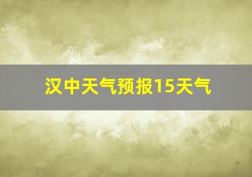 汉中天气预报15天气