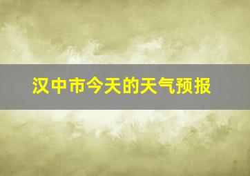 汉中市今天的天气预报