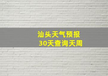 汕头天气预报30天查询天周