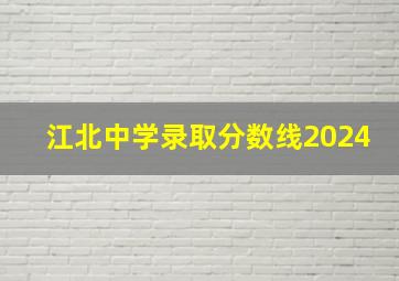 江北中学录取分数线2024