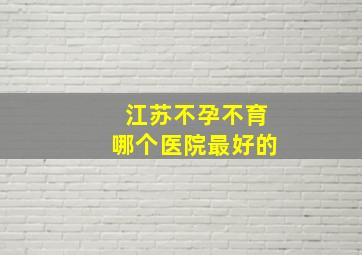 江苏不孕不育哪个医院最好的