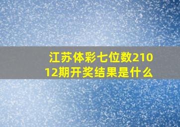 江苏体彩七位数21012期开奖结果是什么