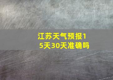 江苏天气预报15天30天准确吗