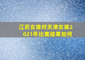 江苏女排对天津女排2021年比赛结果如何