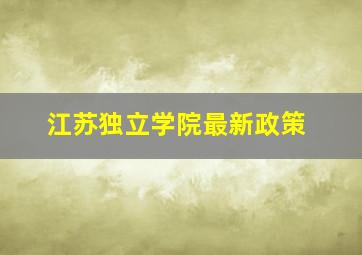 江苏独立学院最新政策