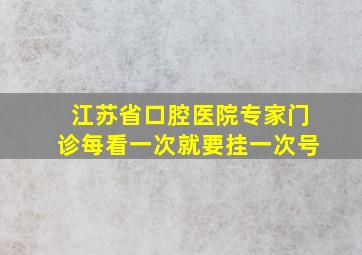 江苏省口腔医院专家门诊每看一次就要挂一次号