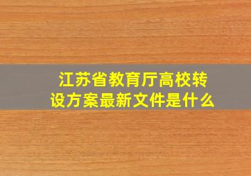 江苏省教育厅高校转设方案最新文件是什么