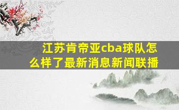 江苏肯帝亚cba球队怎么样了最新消息新闻联播