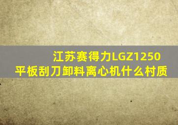 江苏赛得力LGZ1250平板刮刀卸料离心机什么村质